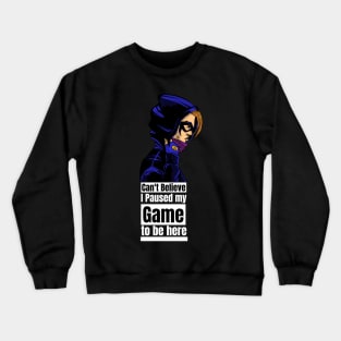 can't believe I paused my game to be here Crewneck Sweatshirt